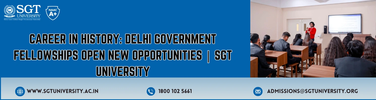 Career in History: Delhi Government Fellowships Open New Opportunities | SGT University