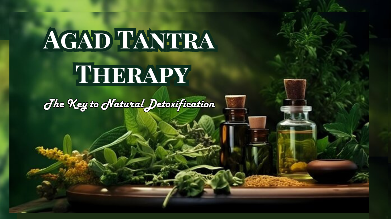 Agad Tantra Therapy: The Key to Natural Detoxification